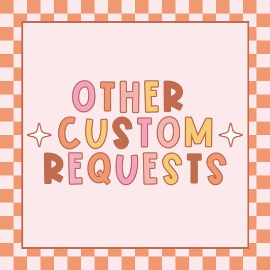 All Other Custom Order Requests