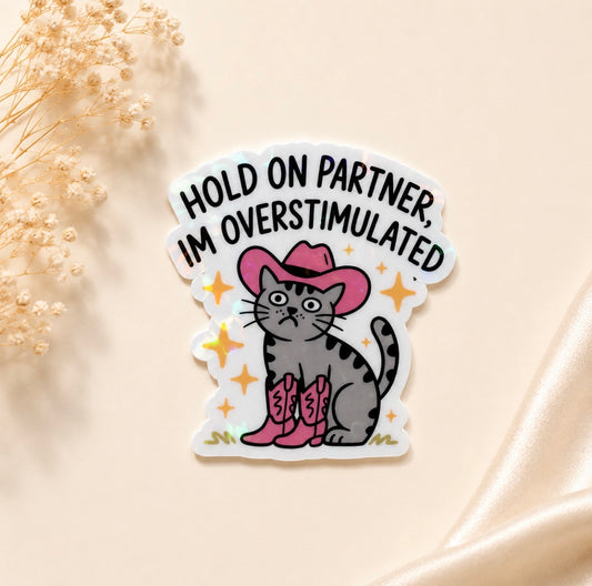Hold On Partner I'm Overstimulated (Heart Holographic)